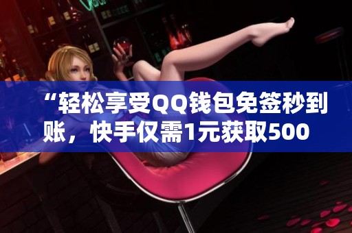 “轻松享受QQ钱包免签秒到账，快手仅需1元获取500赞”