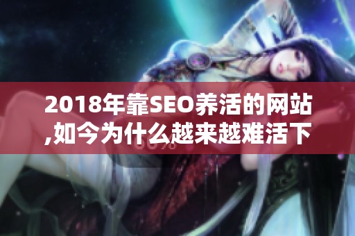2018年靠SEO养活的网站,如今为什么越来越难活下去？