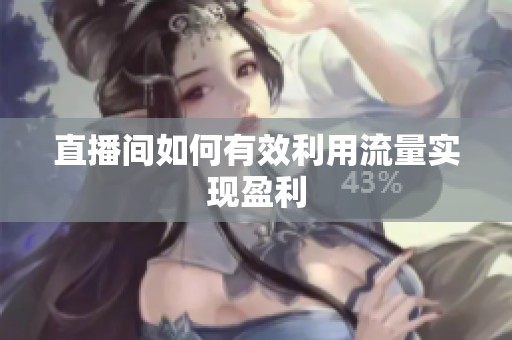 直播间如何有效利用流量实现盈利