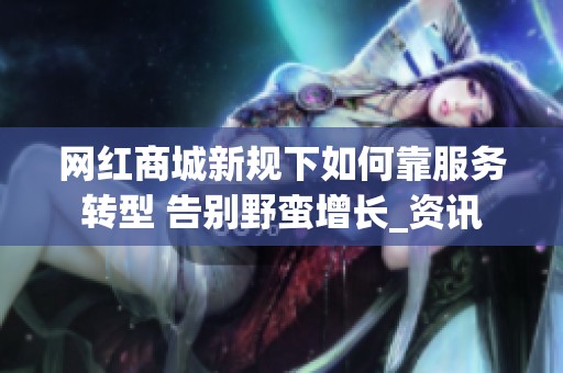 网红商城新规下如何靠服务转型 告别野蛮增长_资讯