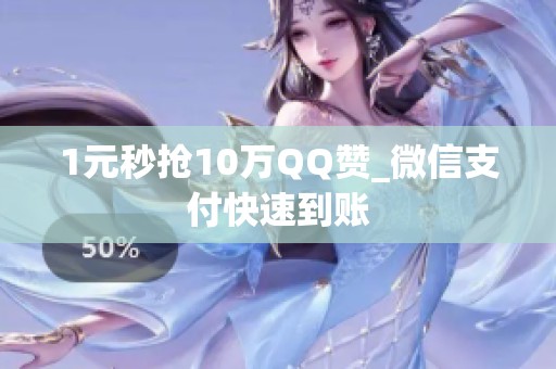 1元秒抢10万QQ赞_微信支付快速到账