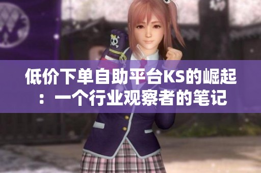 低价下单自助平台KS的崛起：一个行业观察者的笔记