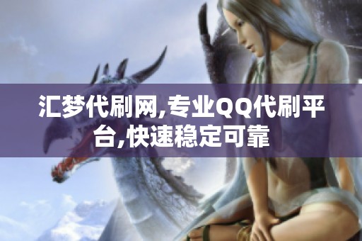 汇梦代刷网,专业QQ代刷平台,快速稳定可靠 汇梦代刷网,专业QQ代刷平台,快速稳定可靠