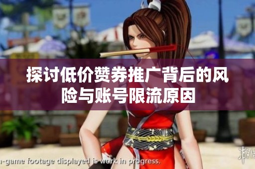 探讨低价赞券推广背后的风险与账号限流原因 探讨低价赞券推广背后的风险与账号限流原因