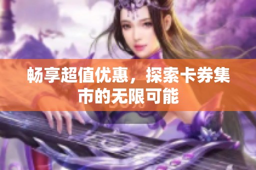 畅享超值优惠，探索卡券集市的无限可能