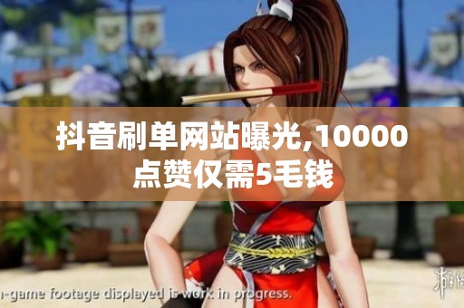 抖音刷单网站曝光,10000点赞仅需5毛钱