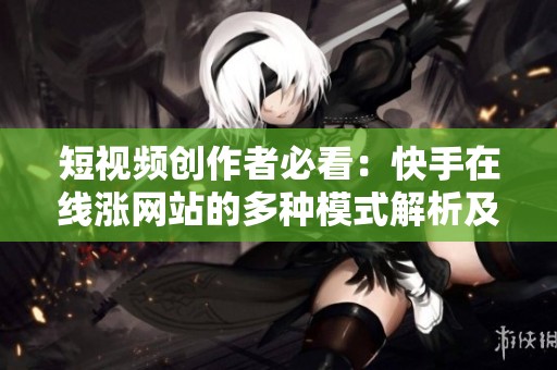 短视频创作者必看：快手在线涨网站的多种模式解析及风险对比分析
