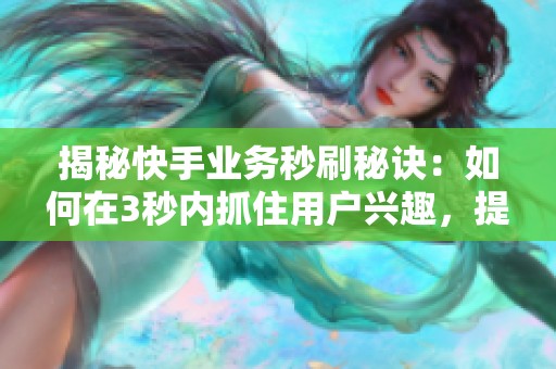 揭秘快手业务秒刷秘诀：如何在3秒内抓住用户兴趣，提升流量转化率三倍