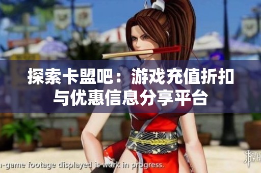 探索卡盟吧：游戏充值折扣与优惠信息分享平台