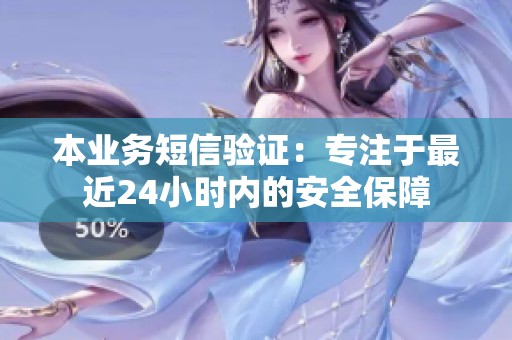 本业务短信验证:专注于最近24小时内的安全保障 本业务短信验证:专注于最近24小时内的安全保障