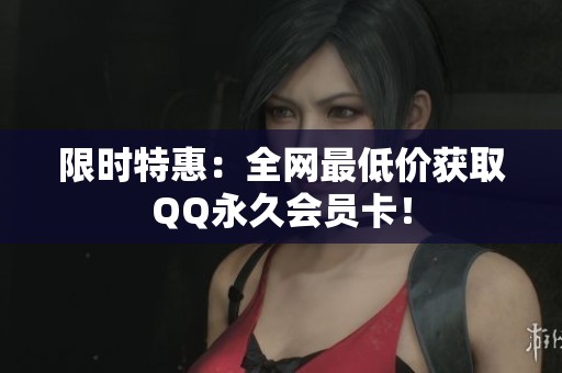 限时特惠:全网最低价获取QQ永久会员卡! 限时特惠:全网最低价获取QQ永久会员卡!
