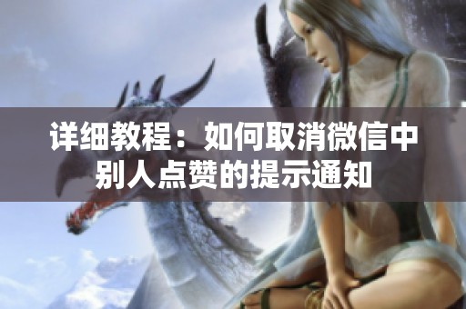 详细教程:如何取消微信中别人点赞的提示通知 详细教程:如何取消微信中别人点赞的提示通知