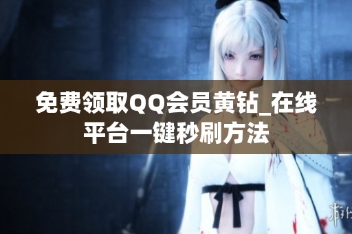 免费领取QQ会员黄钻_在线平台一键秒刷方法 免费领取QQ会员黄钻_在线平台一键秒刷方法
