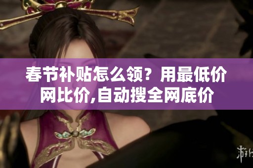 春节补贴怎么领？用<a href=
