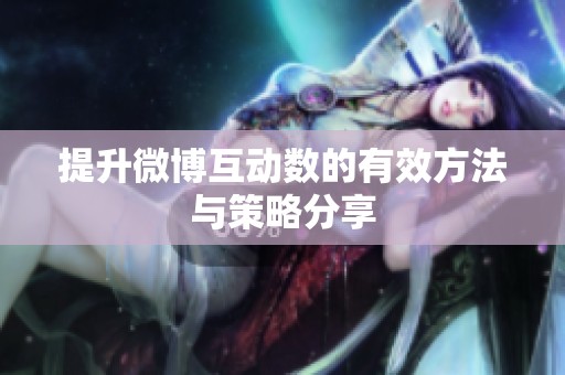 提升微博互动数的有效方法与策略分享
