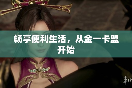 畅享便利生活，从金一卡盟开始