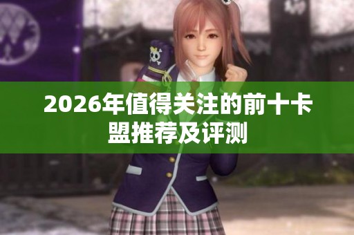 2026年值得关注的前十卡盟推荐及评测 2026年值得关注的前十卡盟推荐及评测
