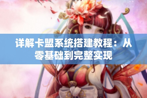 详解卡盟系统搭建教程:从零基础到完整实现 详解卡盟系统搭建教程:从零基础到完整实现