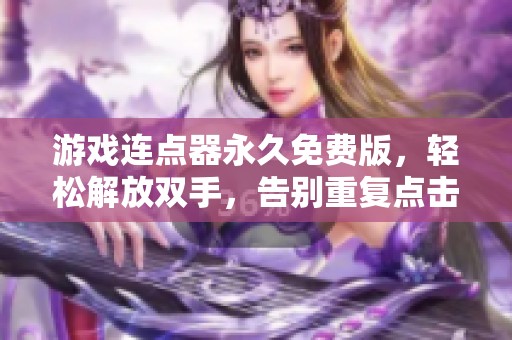 游戏连点器永久免费版，轻松解放双手，告别重复点击烦恼