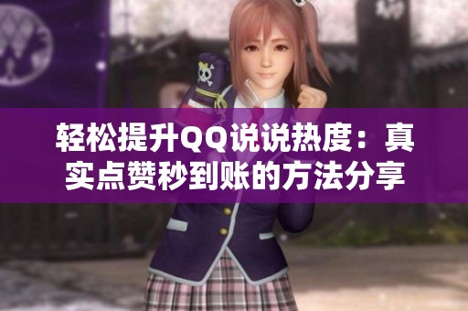 轻松提升QQ说说热度：真实点赞秒到账的方法分享