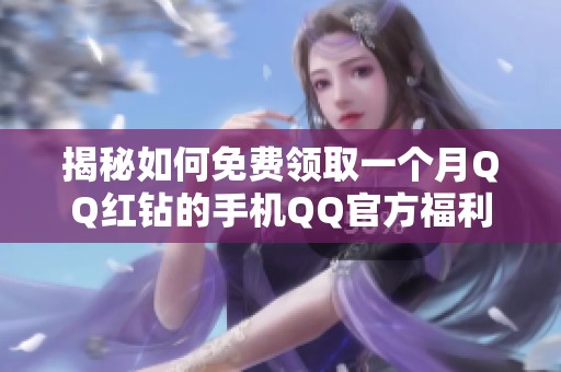 揭秘如何免费领取一个月QQ红钻的手机QQ官方福利获取方法 揭秘如何免费领取一个月QQ红钻的手机QQ官方福利获取方法