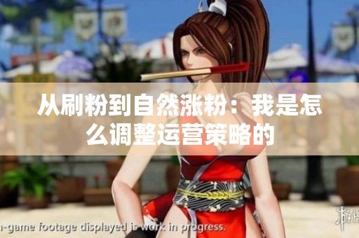 从刷粉到自然涨粉:我是怎么调整运营策略的 从刷粉到自然涨粉:我是怎么调整运营策略的