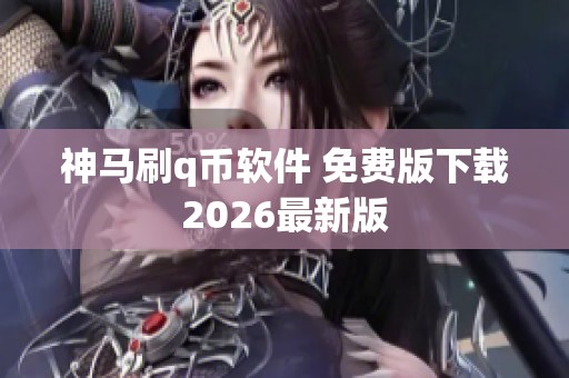 神马刷q币软件 免费版下载2026最新版 神马刷q币软件 免费版下载2026最新版