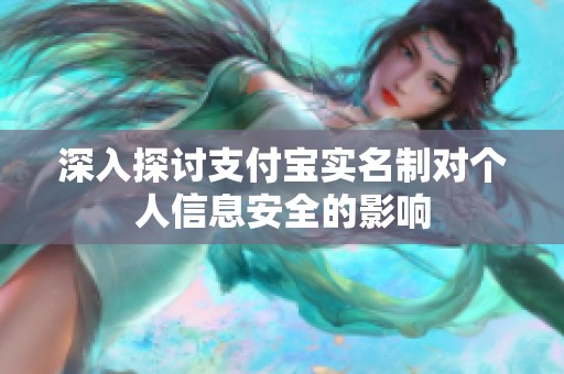 深入探讨支付宝实名制对个人信息安全的影响 深入探讨支付宝实名制对个人信息安全的影响